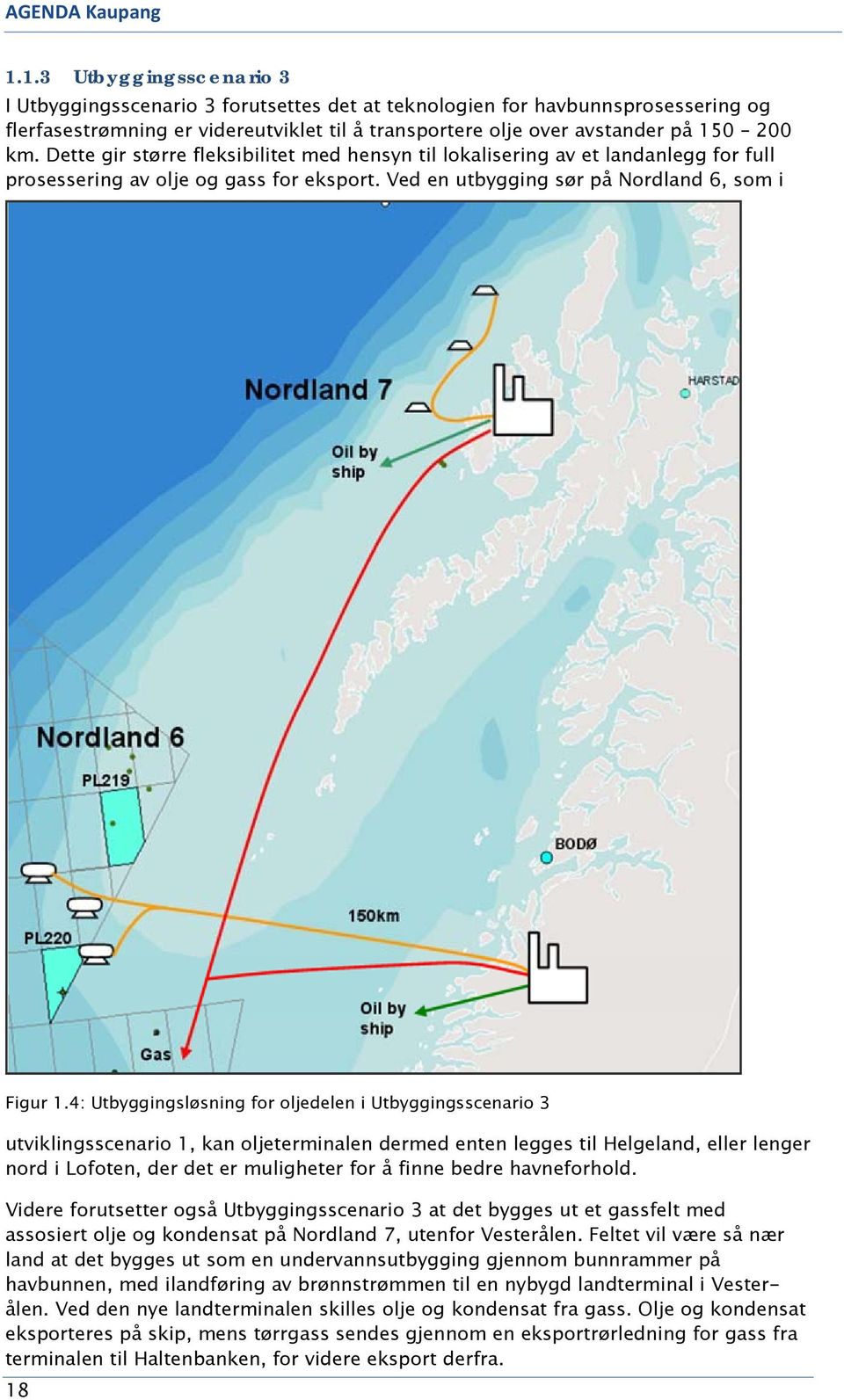 Dette gir større fleksibilitet med hensyn til lokalisering av et landanlegg for full prosessering av olje og gass for eksport. Ved en utbygging sør på Nordland 6, som i Figur 1.