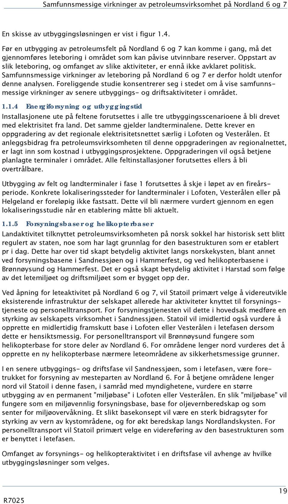 Oppstart av slik leteboring, og omfanget av slike aktiviteter, er ennå ikke avklaret politisk. Samfunnsmessige virkninger av leteboring på Nordland 6 og 7 er derfor holdt utenfor denne analysen.