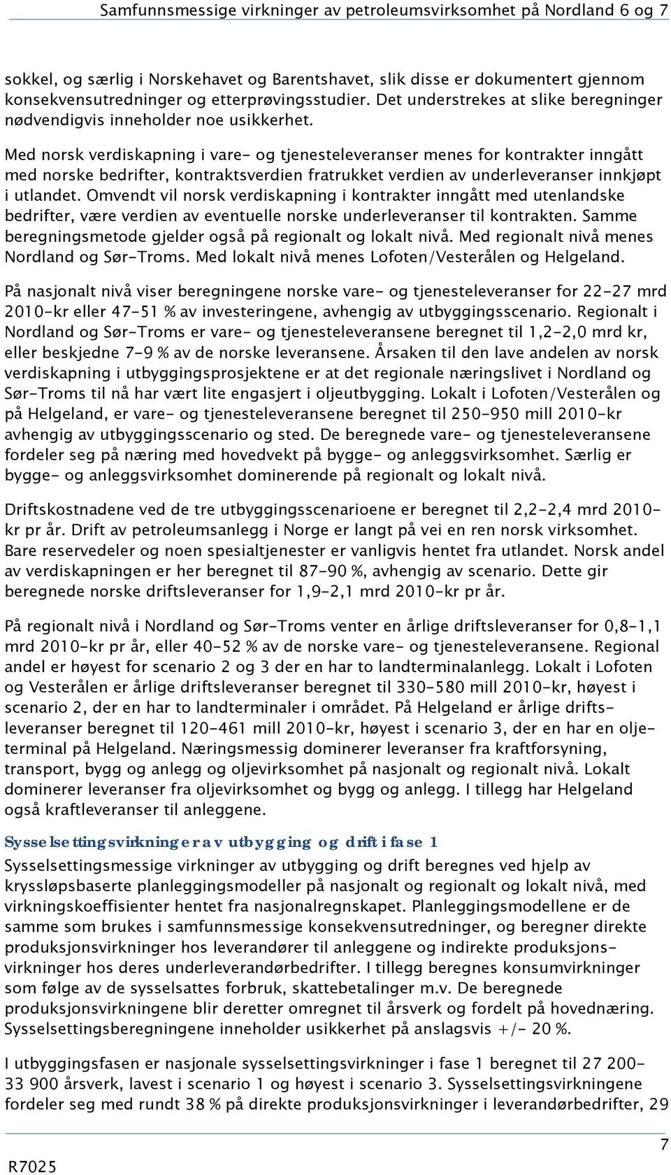 Med norsk verdiskapning i vare- og tjenesteleveranser menes for kontrakter inngått med norske bedrifter, kontraktsverdien fratrukket verdien av underleveranser innkjøpt i utlandet.