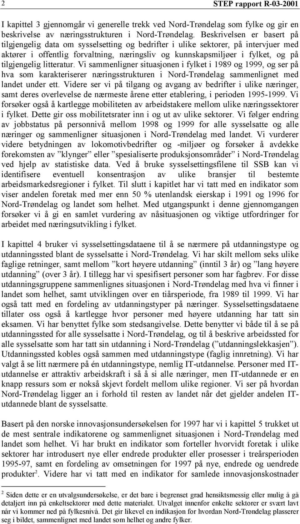 tilgjengelig litteratur. Vi sammenligner situasjonen i fylket i 1989 og 1999, og ser på hva som karakteriserer næringsstrukturen i Nord-Trøndelag sammenlignet med landet under ett.