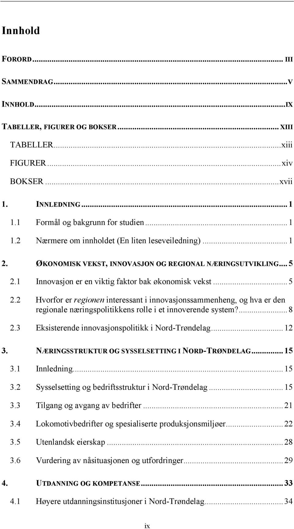 1 Innovasjon er en viktig faktor bak økonomisk vekst... 5 2.2 Hvorfor er regionen interessant i innovasjonssammenheng, og hva er den regionale næringspolitikkens rolle i et innoverende system?... 8 2.