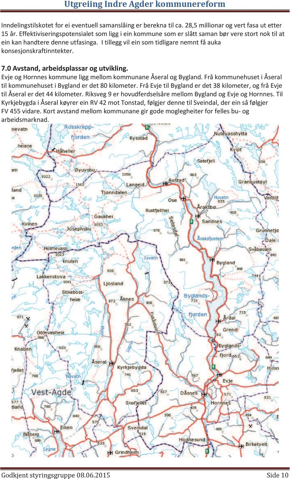 I tillegg vil ein som tidligare nemnt få auka konsesjonskraftinntekter. 7.0 Avstand, arbeidsplassar og utvikling. Evje og Hornnes kommune ligg mellom kommunane Åseral og Bygland.