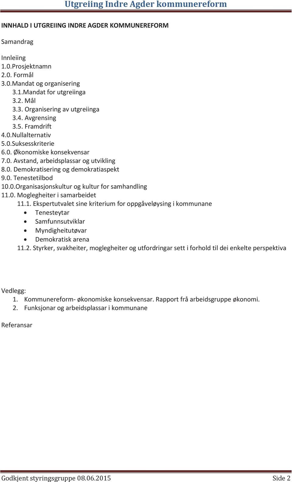 0. Moglegheiter i samarbeidet 11.1. Ekspertutvalet sine kriterium for oppgåveløysing i kommunane Tenesteytar Samfunnsutviklar Myndigheitutøvar Demokratisk arena 11.2.