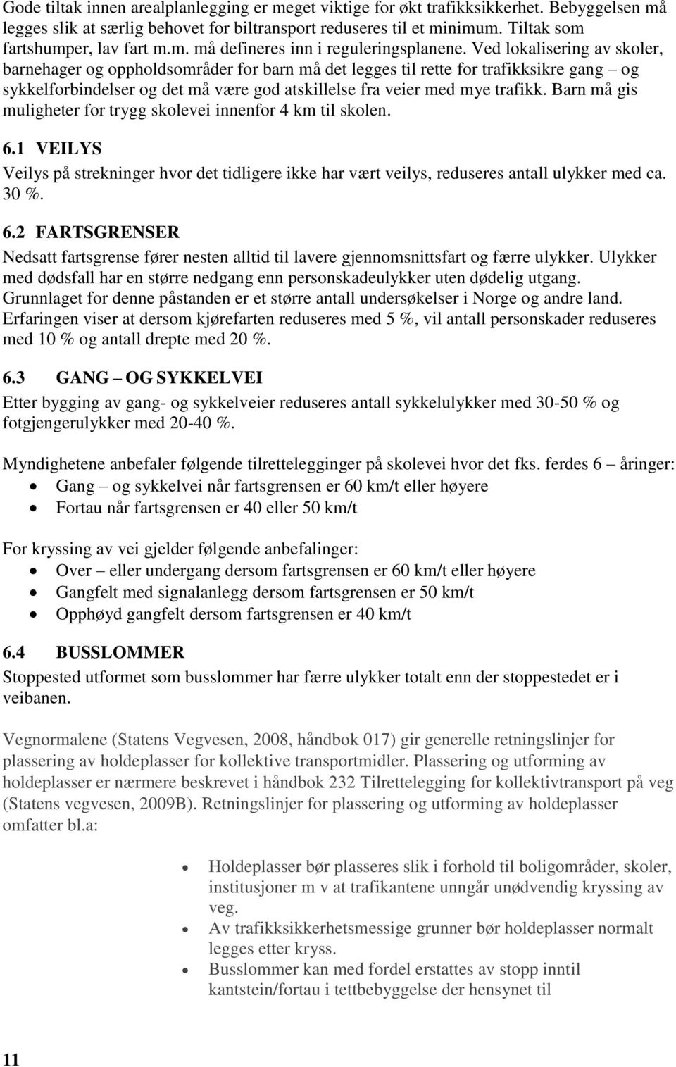 Ved lokalisering av skoler, barnehager og oppholdsområder for barn må det legges til rette for trafikksikre gang og sykkelforbindelser og det må være god atskillelse fra veier med mye trafikk.