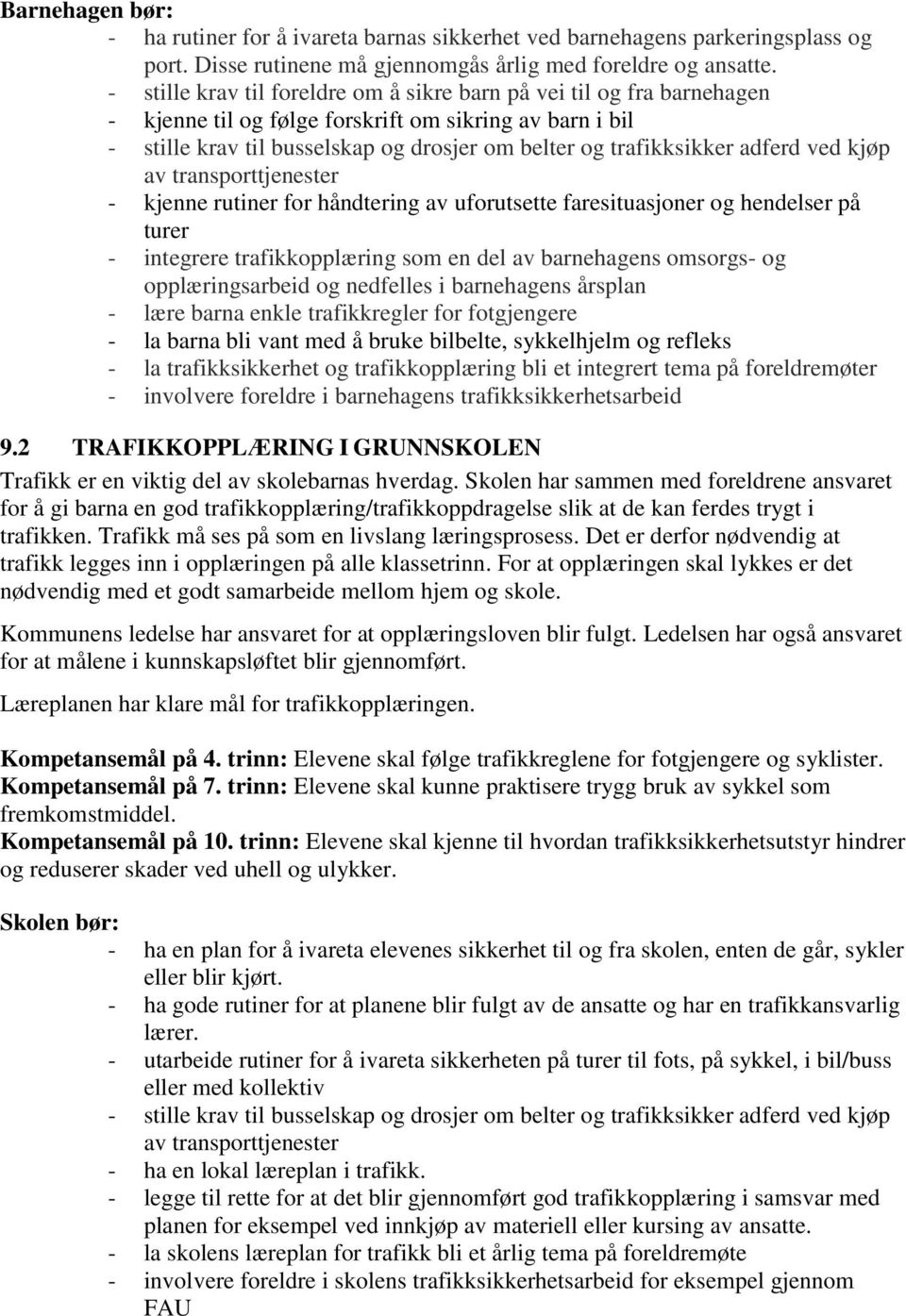 adferd ved kjøp av transporttjenester - kjenne rutiner for håndtering av uforutsette faresituasjoner og hendelser på turer - integrere trafikkopplæring som en del av barnehagens omsorgs- og