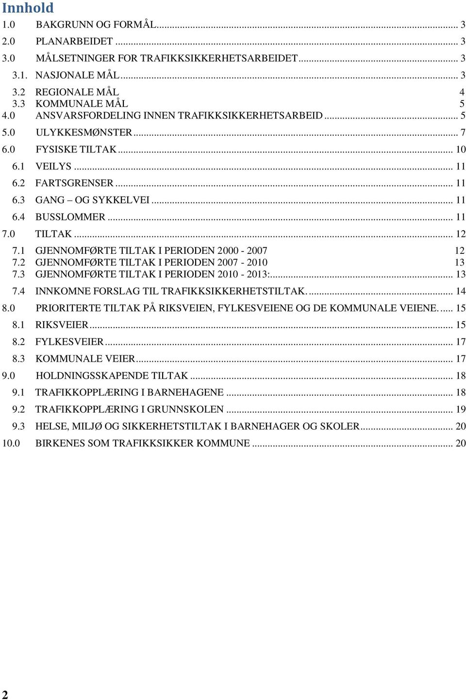 0 TILTAK... 12 7.1 GJENNOMFØRTE TILTAK I PERIODEN 2000-2007 12 7.2 GJENNOMFØRTE TILTAK I PERIODEN 2007-2010 13 7.3 GJENNOMFØRTE TILTAK I PERIODEN 2010-2013:... 13 7.4 INNKOMNE FORSLAG TIL TRAFIKKSIKKERHETSTILTAK.