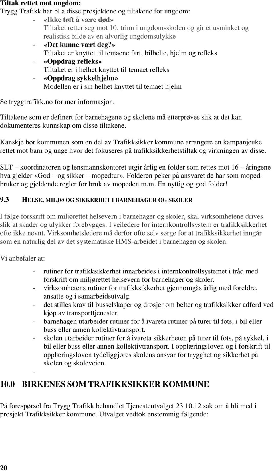 » Tiltaket er knyttet til temaene fart, bilbelte, hjelm og refleks - «Oppdrag refleks» Tiltaket er i helhet knyttet til temaet refleks - «Oppdrag sykkelhjelm» Modellen er i sin helhet knyttet til