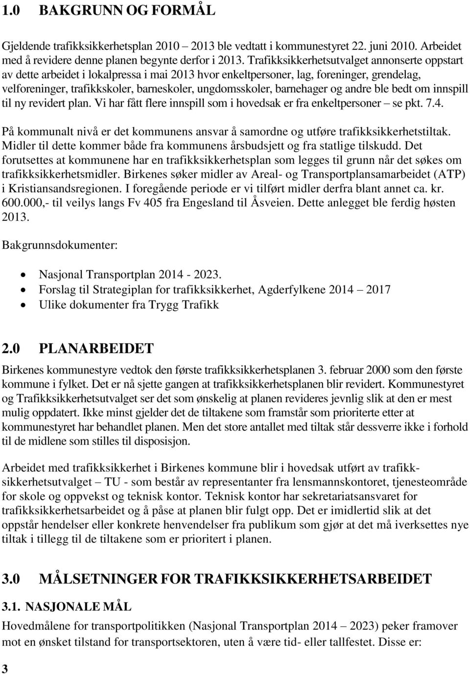 barnehager og andre ble bedt om innspill til ny revidert plan. Vi har fått flere innspill som i hovedsak er fra enkeltpersoner se pkt. 7.4.