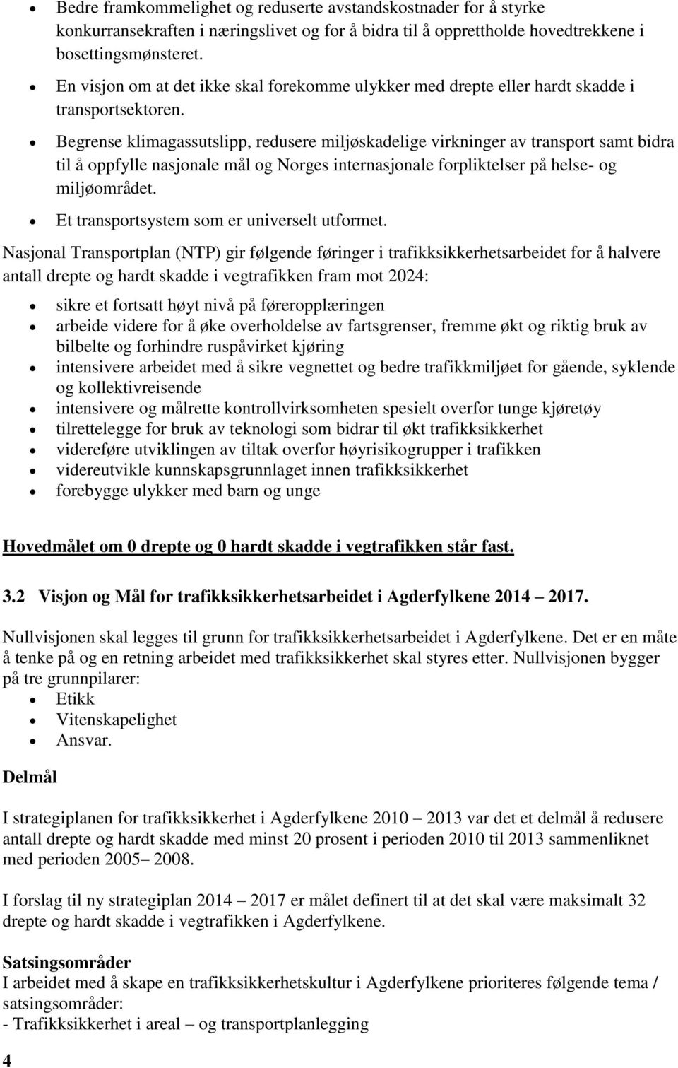 Begrense klimagassutslipp, redusere miljøskadelige virkninger av transport samt bidra til å oppfylle nasjonale mål og Norges internasjonale forpliktelser på helse- og miljøområdet.