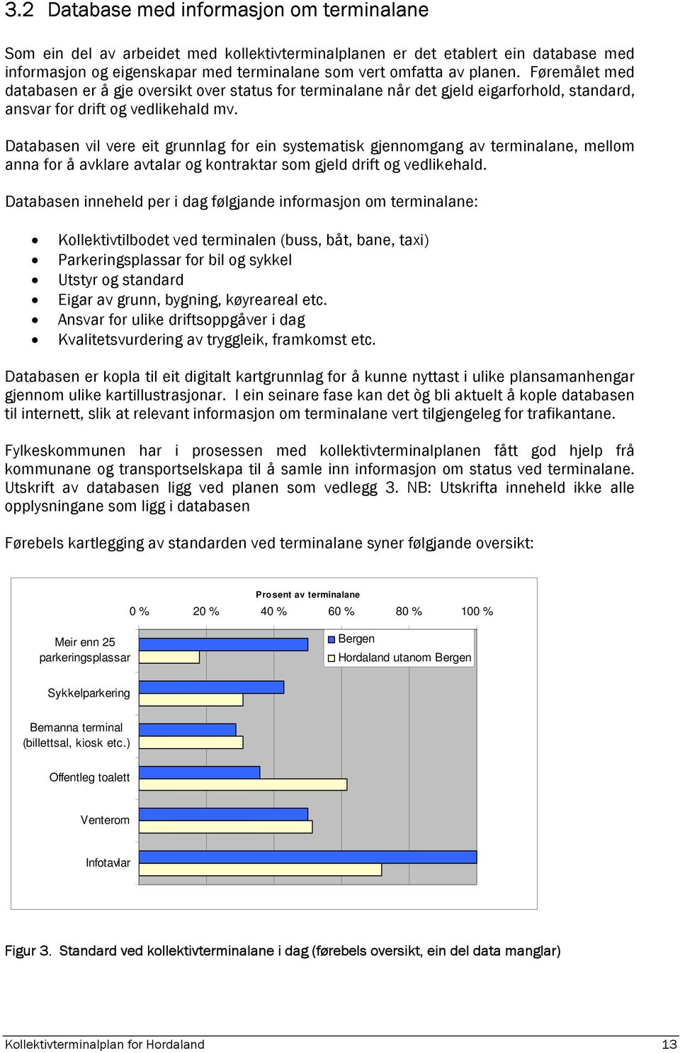 Databasen vil vere eit grunnlag for ein systematisk gjennomgang av terminalane, mellom anna for å avklare avtalar og kontraktar som gjeld drift og vedlikehald.