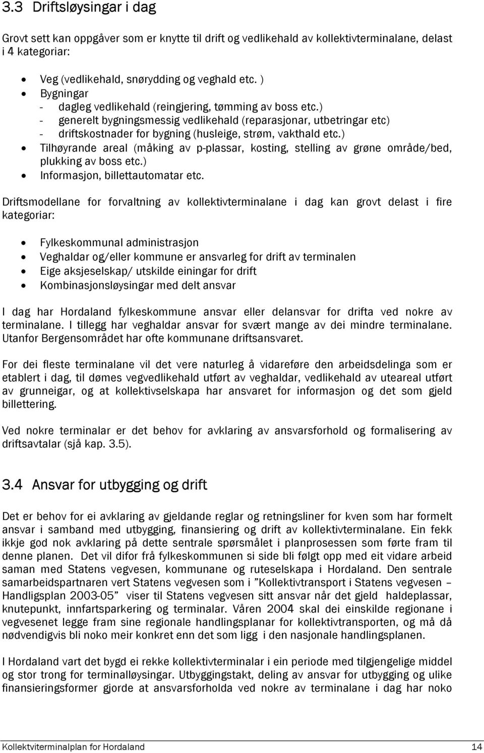 ) Tilhøyrande areal (måking av p-plassar, kosting, stelling av grøne område/bed, plukking av boss etc.) Informasjon, billettautomatar etc.