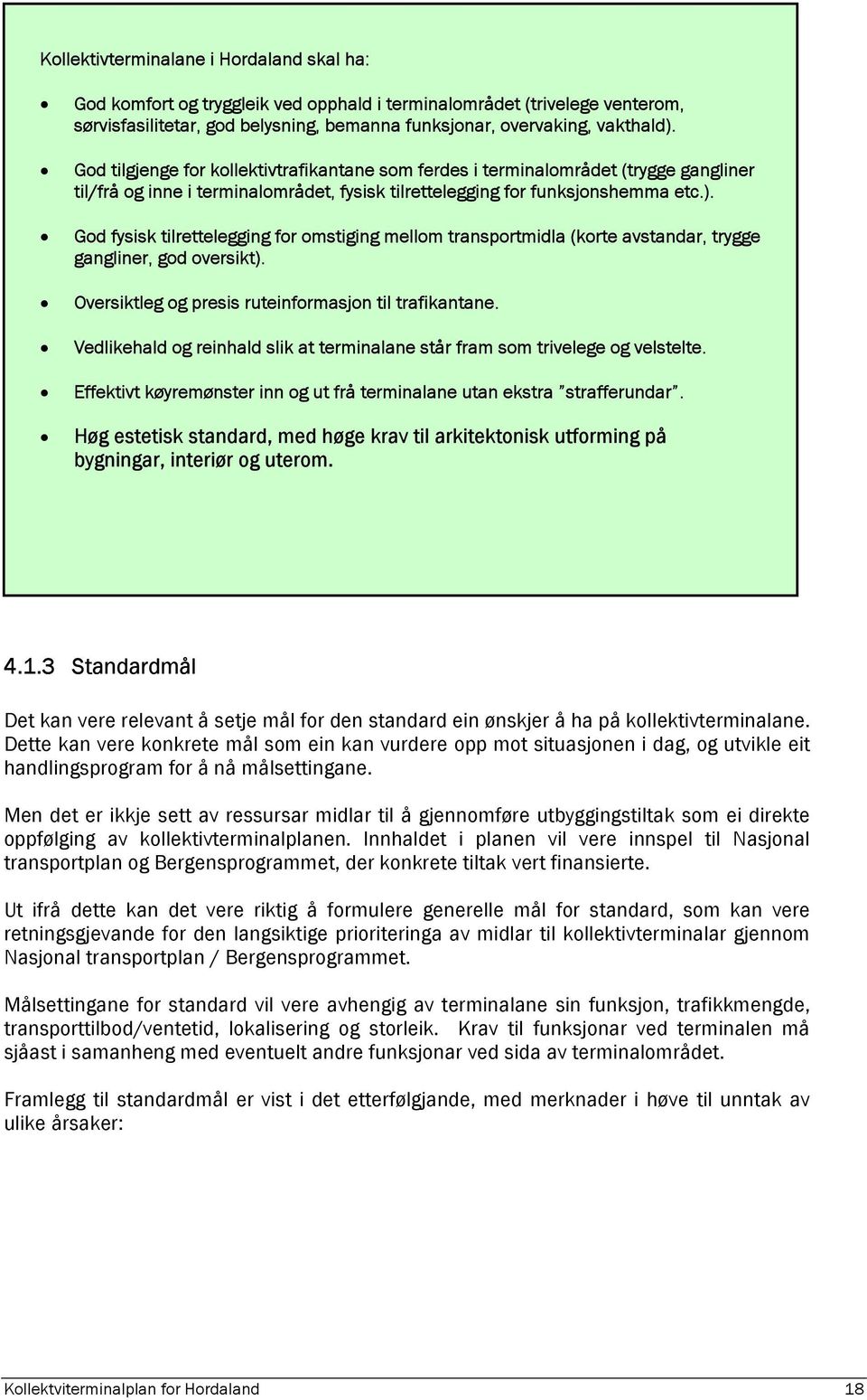 God fysisk tilrettelegging for omstiging mellom transportmidla (korte avstandar, trygge gangliner, god oversikt). Oversiktleg og presis ruteinformasjon til trafikantane.