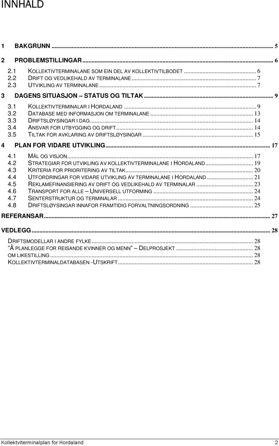 4 ANSVAR FOR UTBYGGING OG DRIFT... 14 3.5 TILTAK FOR AVKLARING AV DRIFTSLØYSINGAR... 15 4 PLAN FOR VIDARE UTVIKLING... 17 4.1 MÅL OG VISJON... 17 4.2 STRATEGIAR FOR UTVIKLING AV KOLLEKTIVTERMINALANE I HORDALAND.