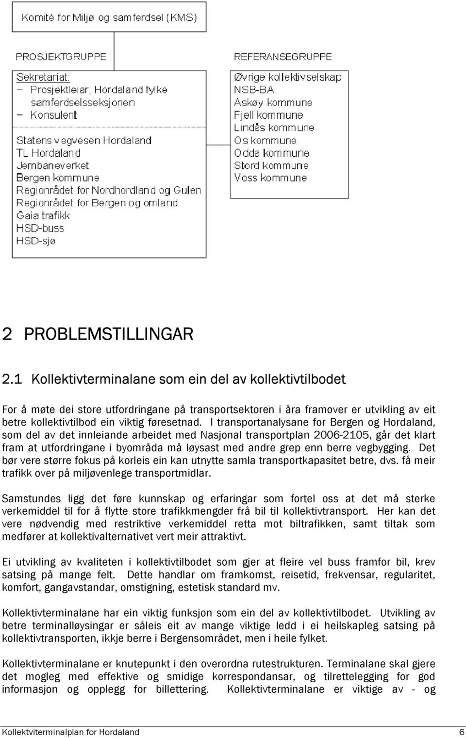 I transportanalysane for Bergen og Hordaland, som del av det innleiande arbeidet med Nasjonal transportplan 2006-2105, går det klart fram at utfordringane i byområda må løysast med andre grep enn