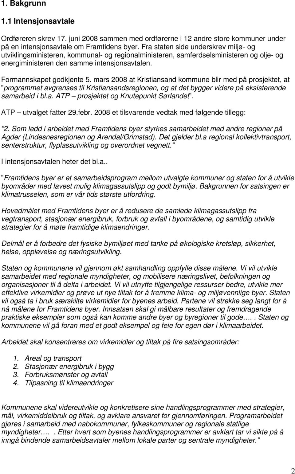 mars 2008 at Kristiansand kommune blir med på prosjektet, at programmet avgrenses til Kristiansandsregionen, og at det bygger videre på eksisterende samarbeid i bl.a. ATP prosjektet og Knutepunkt Sørlandet.