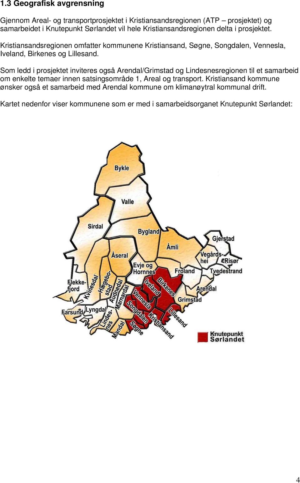 Som ledd i prosjektet inviteres også Arendal/Grimstad og Lindesnesregionen til et samarbeid om enkelte temaer innen satsingsområde 1, Areal og transport.