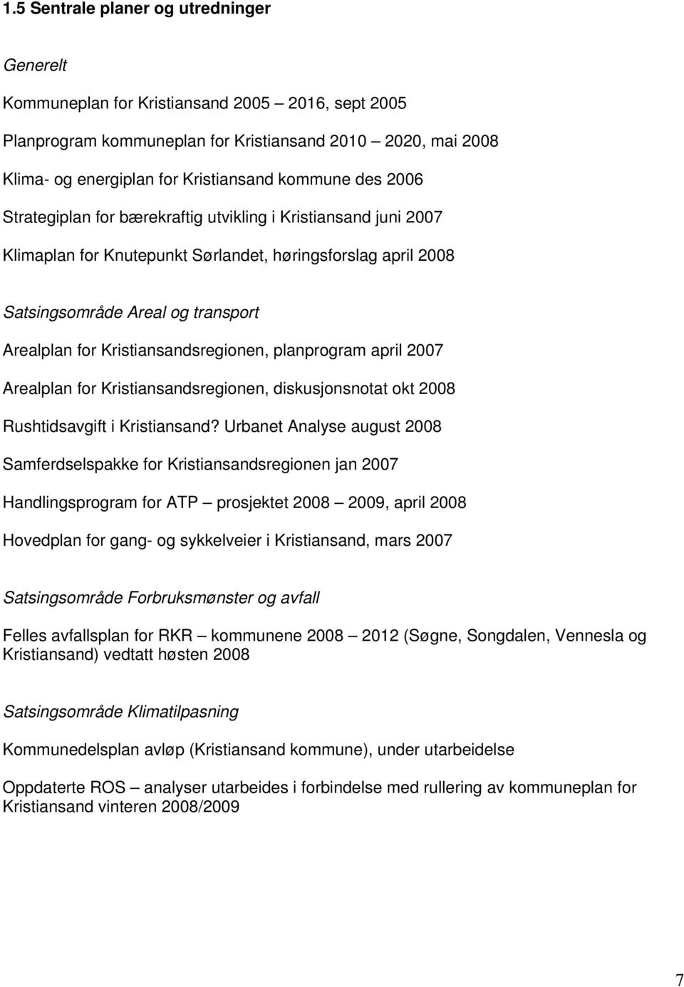 Kristiansandsregionen, planprogram april 2007 Arealplan for Kristiansandsregionen, diskusjonsnotat okt 2008 Rushtidsavgift i Kristiansand?