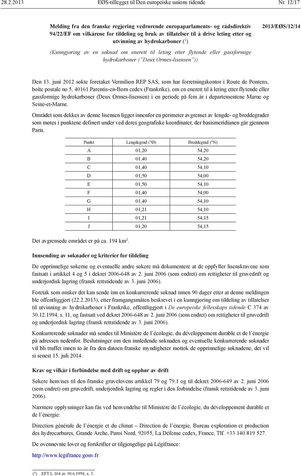 juni 2012 søkte foretaket Vermilion REP SAS, som har forretningskontor i Route de Pontenx, boîte postale no 5, 40161 Parentis-en-Born cedex (Frankrike), om en enerett til å leting etter flytende