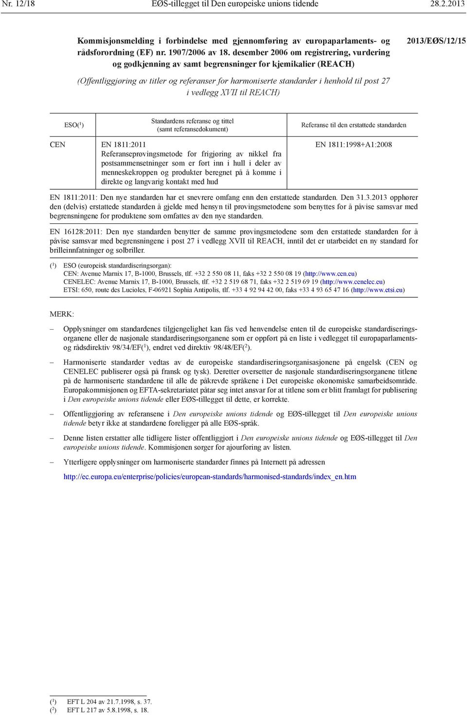 til post 27 i vedlegg XVII til REACH) ESO( 1 ) Standardens referanse og tittel (samt referansedokument) Referanse til den erstattede standarden CEN EN 1811:2011 Referanseprøvingsmetode for frigjøring