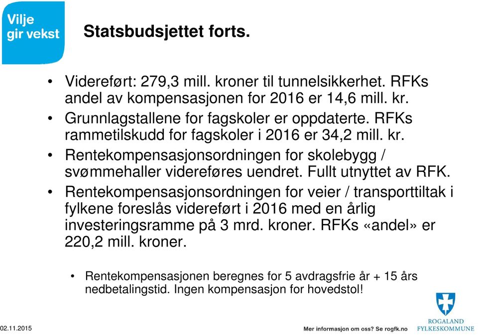 Fullt utnyttet av RFK. Rentekompensasjonsordningen for veier / transporttiltak i fylkene foreslås videreført i 2016 med en årlig investeringsramme på 3 mrd.