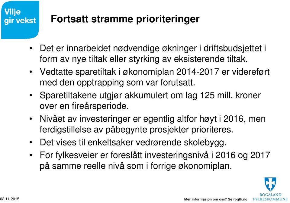 kroner over en fireårsperiode. Nivået av investeringer er egentlig altfor høyt i 2016, men ferdigstillelse av påbegynte prosjekter prioriteres.