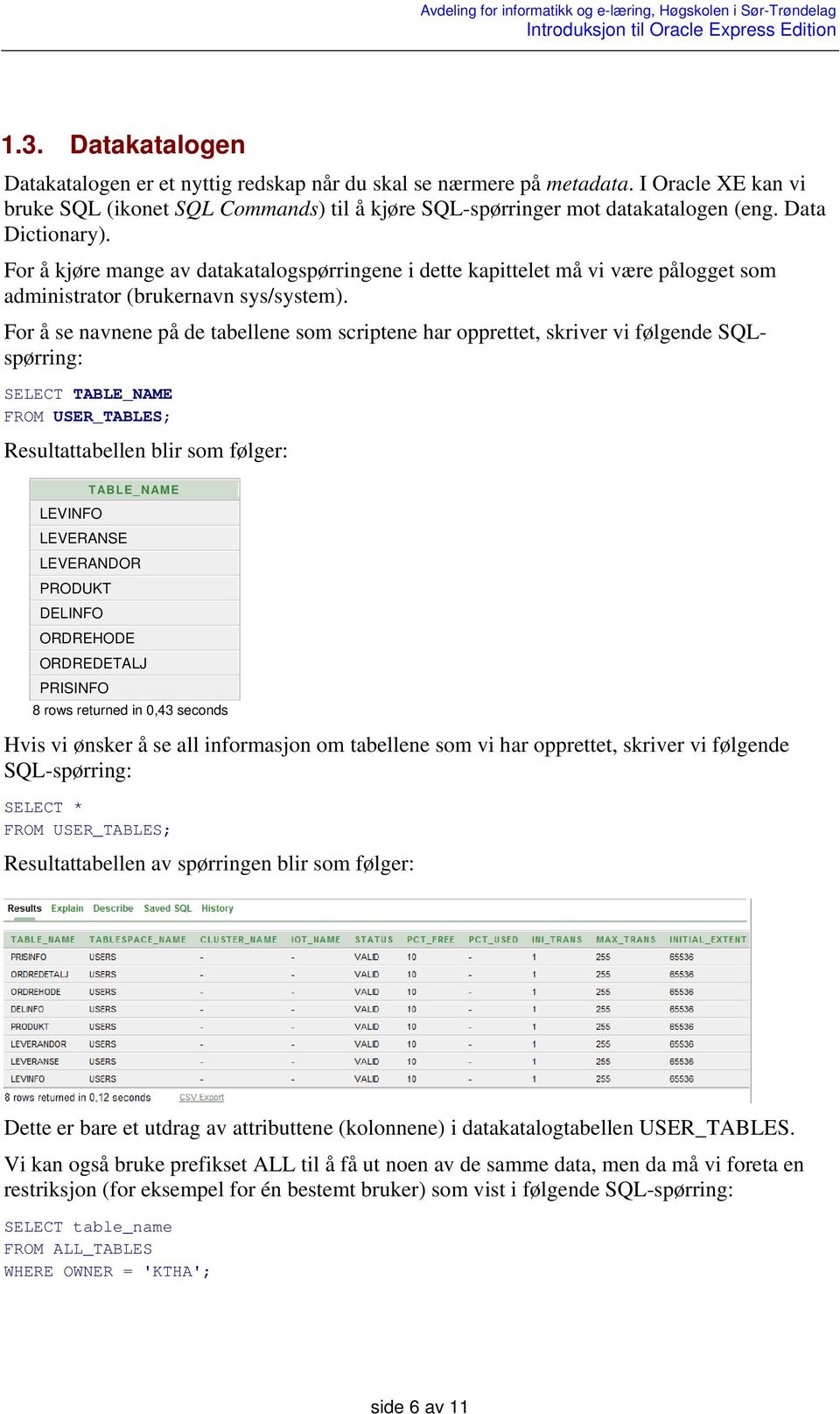 For å se navnene på de tabellene som scriptene har opprettet, skriver vi følgende SQLspørring: SELECT TABLE_NAME FROM USER_TABLES; TABLE_NAME LEVINFO LEVERANSE LEVERANDOR PRODUKT DELINFO ORDREHODE