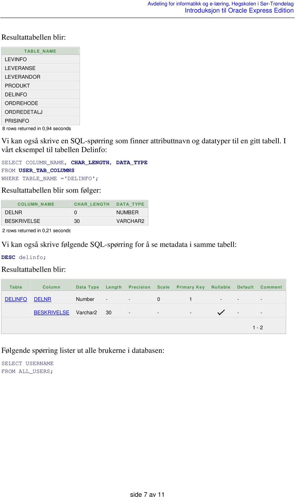 I vårt eksempel til tabellen Delinfo: SELECT COLUMN_NAME, CHAR_LENGTH, DATA_TYPE FROM USER_TAB_COLUMNS WHERE TABLE_NAME ='DELINFO'; COLUMN_NAME CHAR_LENGTH DATA_TYPE DELNR 0 NUMBER BESKRIVELSE 30