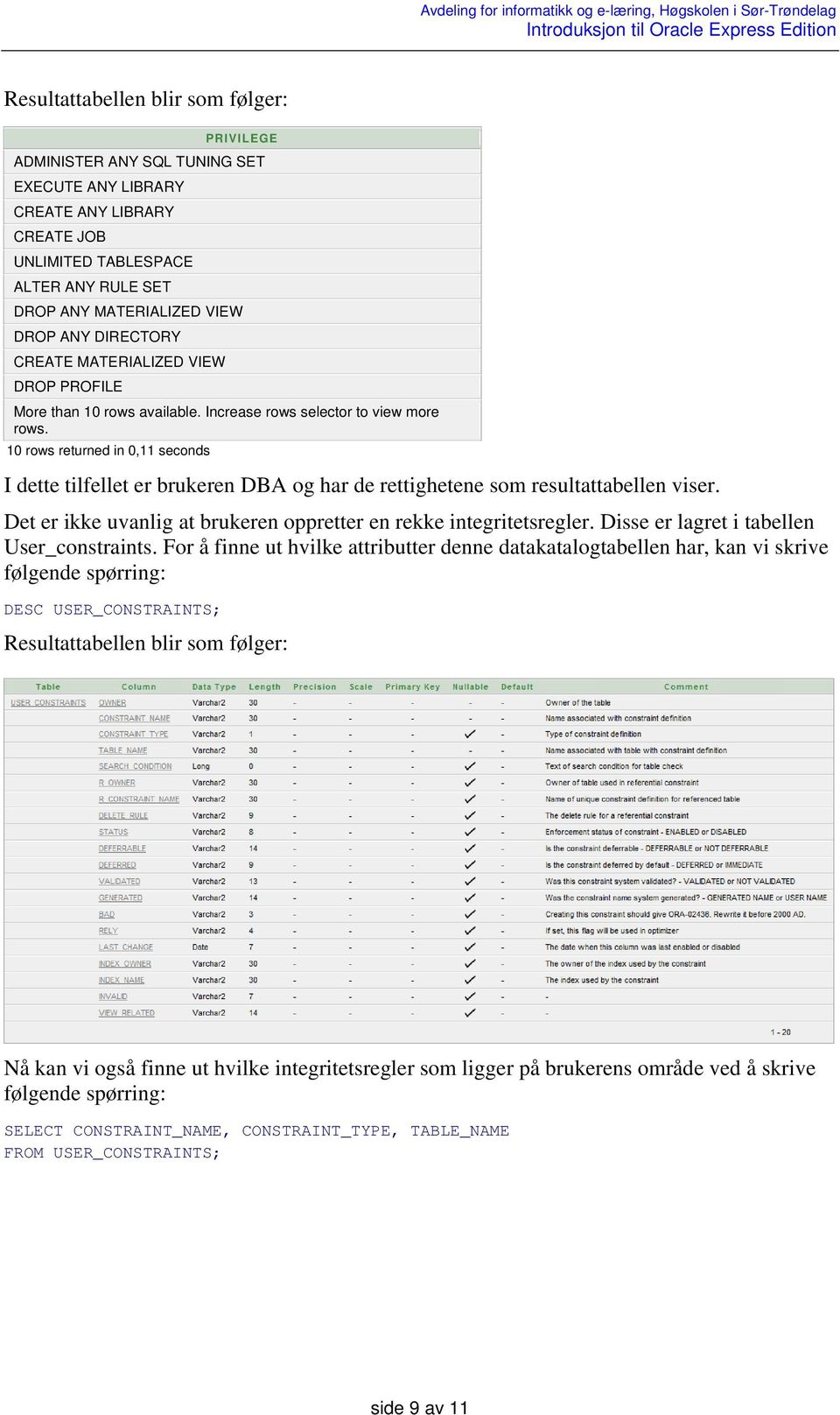 10 rows returned in 0,11 seconds I dette tilfellet er brukeren DBA og har de rettighetene som resultattabellen viser. Det er ikke uvanlig at brukeren oppretter en rekke integritetsregler.