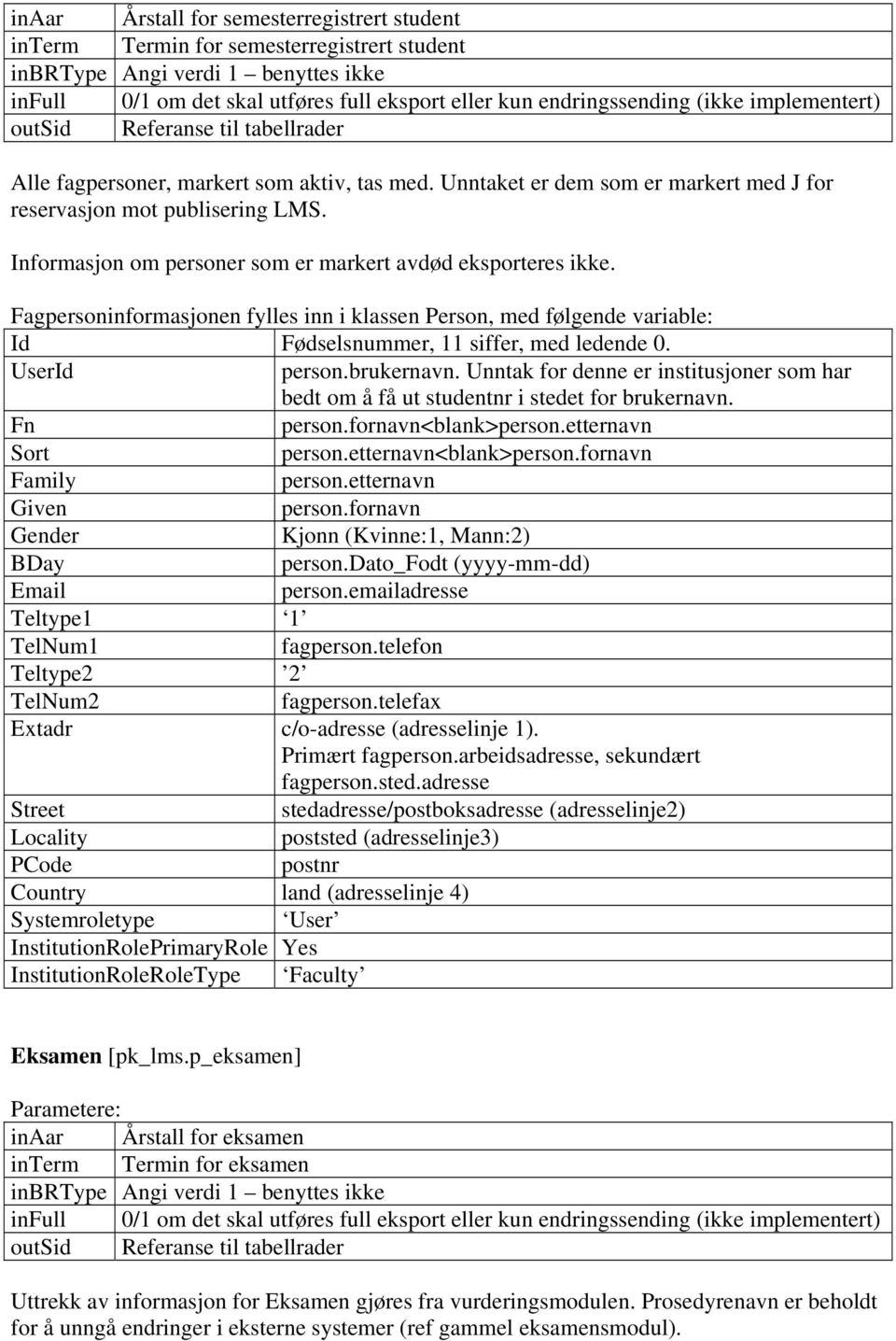 Fagpersoninformasjonen fylles inn i klassen Person, med følgende variable: Fødselsnummer, 11 siffer, med ledende 0. User person.brukernavn.