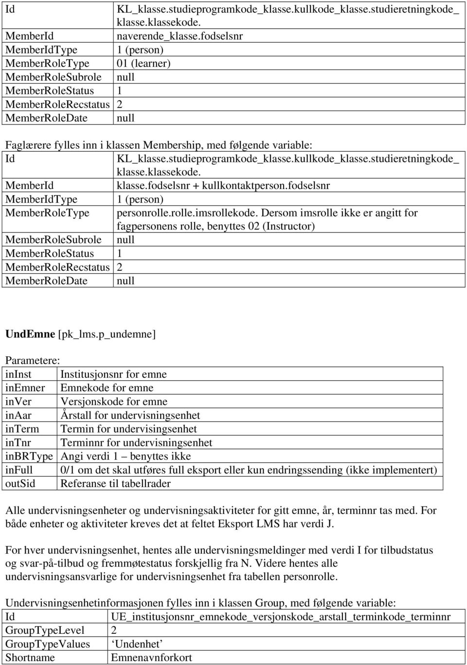 Member klasse.fodselsnr + kullkontaktperson.fodselsnr MemberType 1 (person) MemberRoleType personrolle.rolle.imsrollekode.