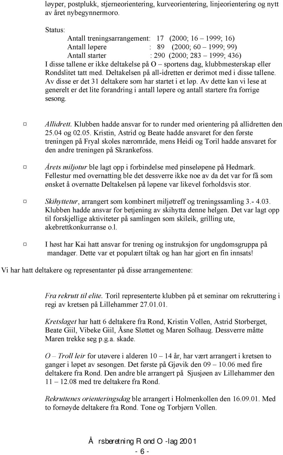 klubbmesterskap eller Rondslitet tatt med. Deltakelsen på all-idretten er derimot med i disse tallene. Av disse er det 31 deltakere som har startet i et løp.