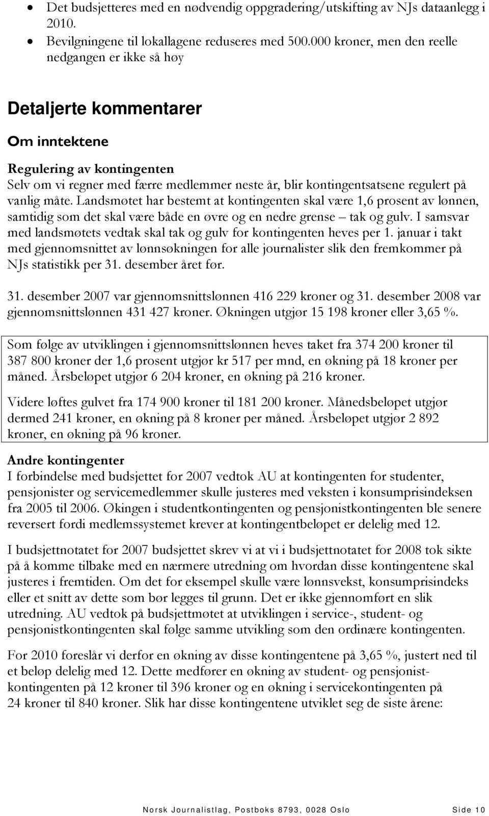 vanlig måte. Landsmøtet har bestemt at kontingenten skal være 1,6 prosent av lønnen, samtidig som det skal være både en øvre og en nedre grense tak og gulv.