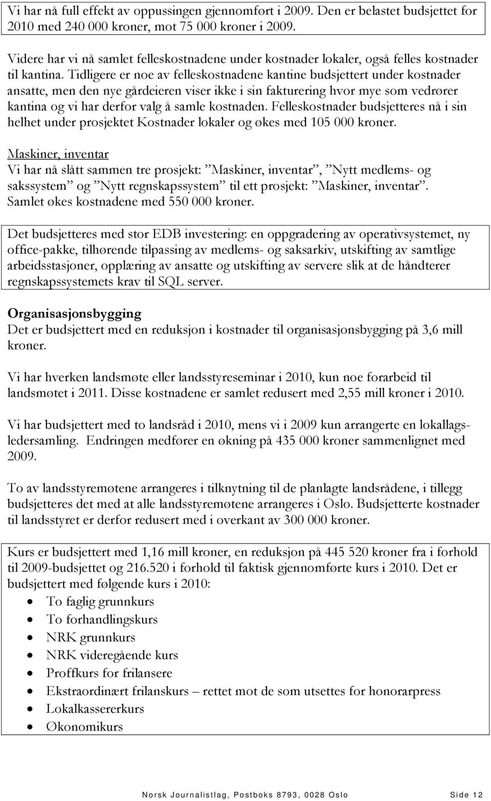 Tidligere er noe av felleskostnadene kantine budsjettert under kostnader ansatte, men den nye gårdeieren viser ikke i sin fakturering hvor mye som vedrører kantina og vi har derfor valg å samle