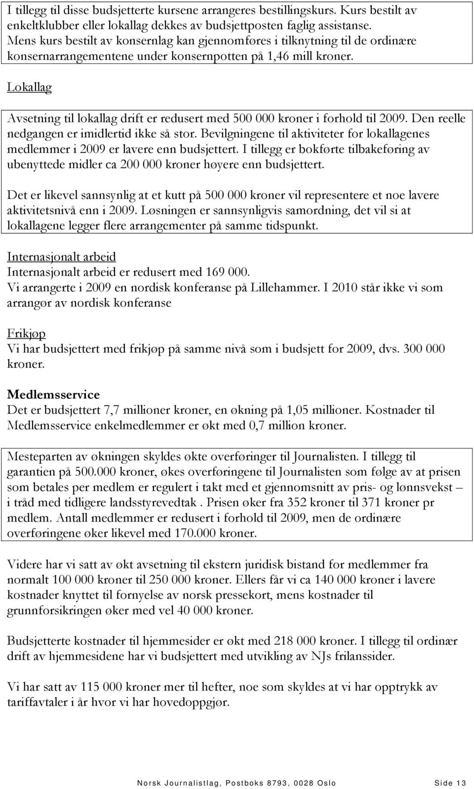 Lokallag Avsetning til lokallag drift er redusert med 500 000 kroner i forhold til 2009. Den reelle nedgangen er imidlertid ikke så stor.