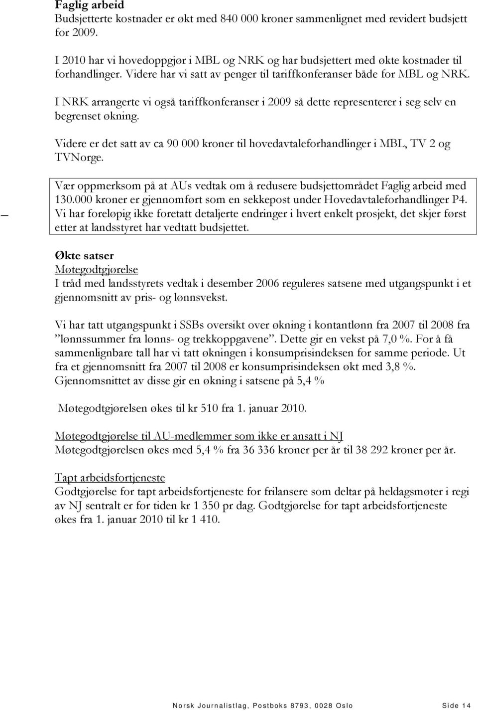 I NRK arrangerte vi også tariffkonferanser i 2009 så dette representerer i seg selv en begrenset økning. Videre er det satt av ca 90 000 kroner til hovedavtaleforhandlinger i MBL, TV 2 og TVNorge.