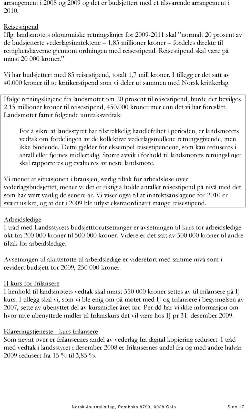 reisestipend. Reisestipend skal være på minst 20 000 kroner. Vi har budsjettert med 85 reisestipend, totalt 1,7 mill kroner. I tillegg er det satt av 40.