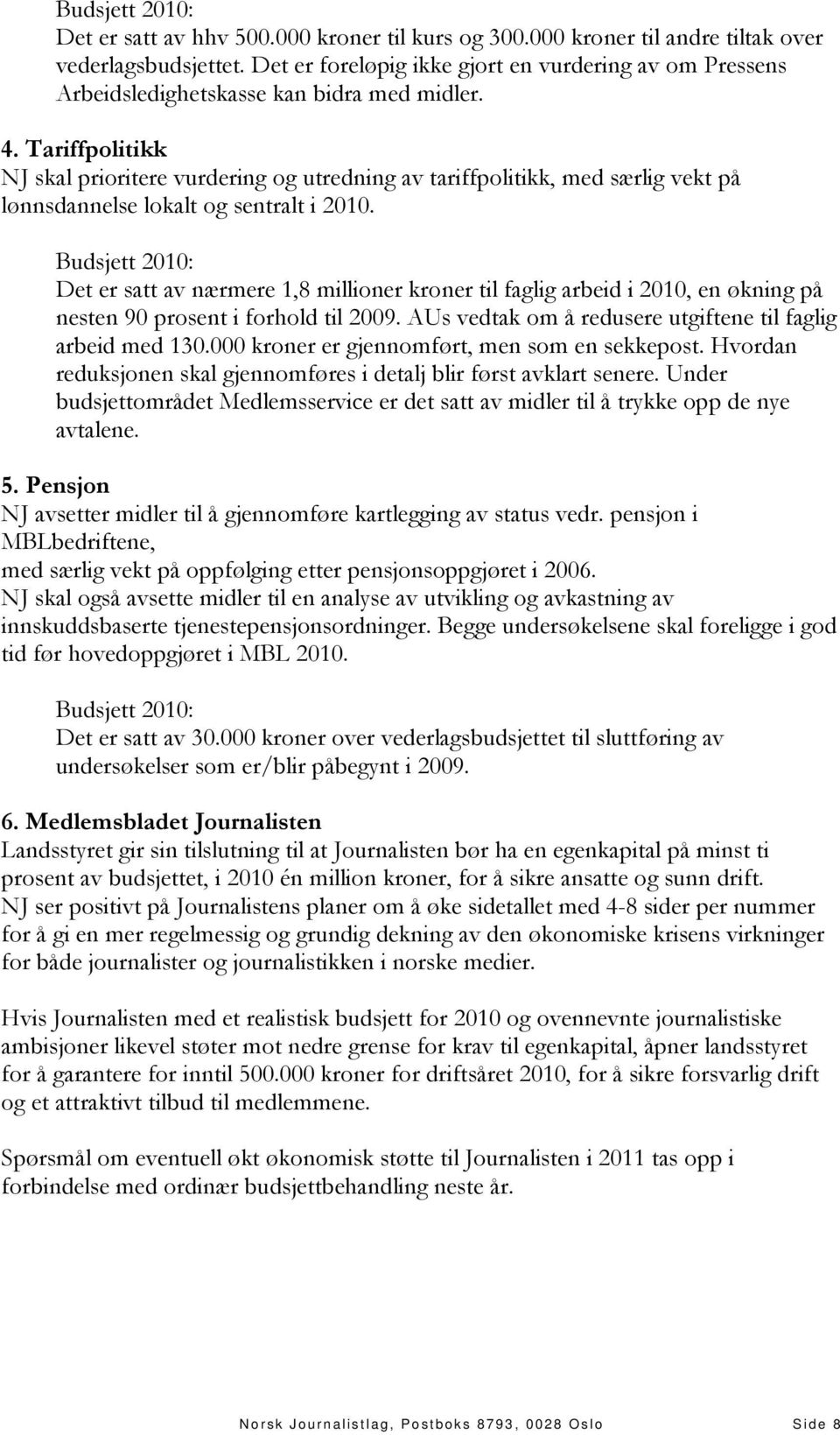 Tariffpolitikk NJ skal prioritere vurdering og utredning av tariffpolitikk, med særlig vekt på lønnsdannelse lokalt og sentralt i 2010.