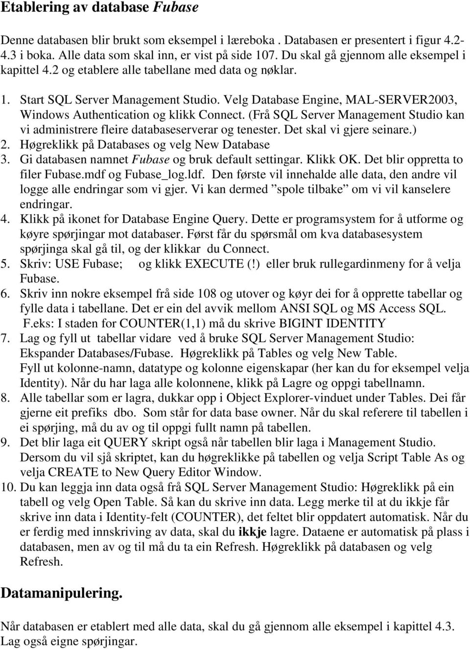 Velg Database Engine, MAL-SERVER2003, Windows Authentication og klikk Connect. (Frå SQL Server Management Studio kan vi administrere fleire databaseserverar og tenester. Det skal vi gjere seinare.) 2.