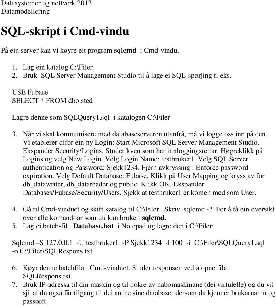 Når vi skal kommunisere med databaseserveren utanfrå, må vi logge oss inn på den. Vi etablerer difor ein ny Login: Start Microsoft SQL Server Management Studio. Ekspander Security/Logins.