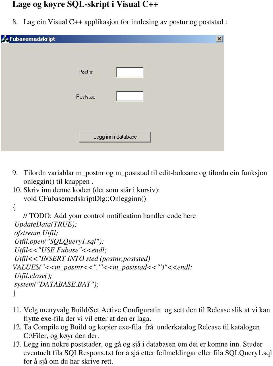 Skriv inn denne koden (det som står i kursiv): void CFubasemedskriptDlg::Onlegginn() { // TODO: Add your control notification handler code here UpdateData(TRUE); ofstream Utfil; Utfil.open("SQLQuery1.