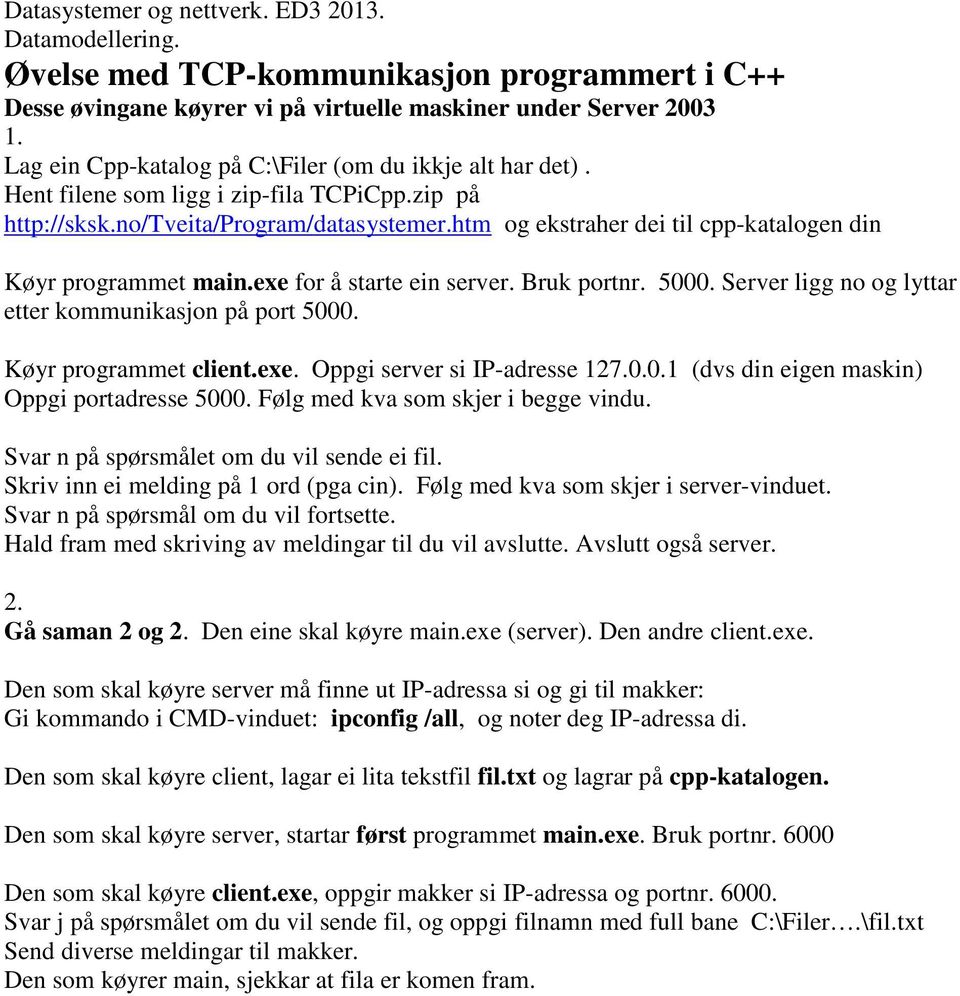 htm og ekstraher dei til cpp-katalogen din Køyr programmet main.exe for å starte ein server. Bruk portnr. 5000. Server ligg no og lyttar etter kommunikasjon på port 5000. Køyr programmet client.exe. Oppgi server si IP-adresse 127.