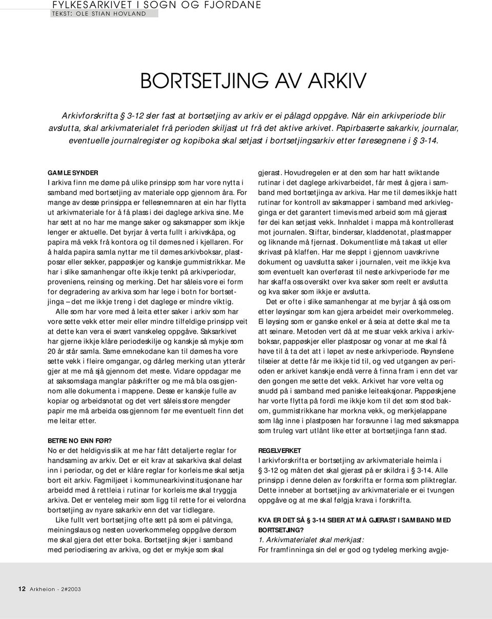 Papirbaserte sakarkiv, journalar, eventuelle journalregister og kopiboka skal setjast i bortsetjingsarkiv etter føresegnene i 3-14.