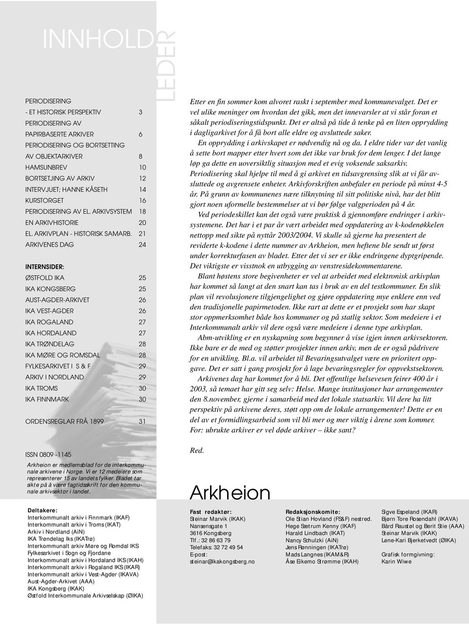 21 ARKIVENES DAG 24 INTERNSIDER: ØSTFOLD IKA 25 IKA KONGSBERG 25 AUST-AGDER-ARKIVET 26 IKA VEST-AGDER 26 IKA ROGALAND 27 IKA HORDALAND 27 IKA TRØNDELAG 28 IKA MØRE OG ROMSDAL 28 FYLKESARKIVET I S & F