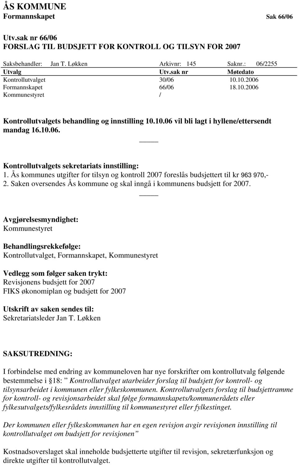 Ås kommunes utgifter for tilsyn og kontroll 2007 foreslås budsjettert til kr 963 970,- 2. Saken oversendes Ås kommune og skal inngå i kommunens budsjett for 2007.