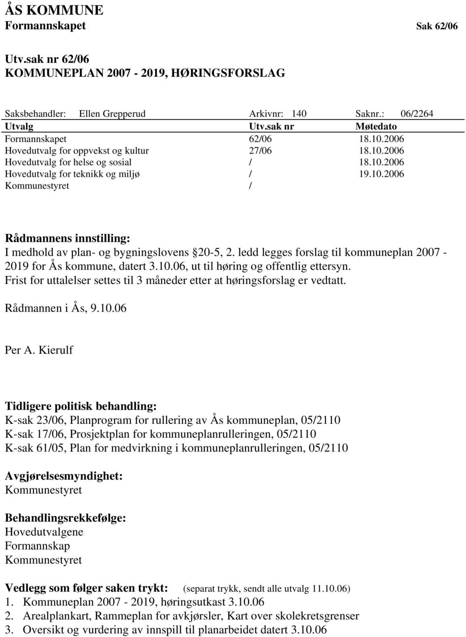 ledd legges forslag til kommuneplan 2007-2019 for Ås kommune, datert 3.10.06, ut til høring og offentlig ettersyn. Frist for uttalelser settes til 3 måneder etter at høringsforslag er vedtatt.