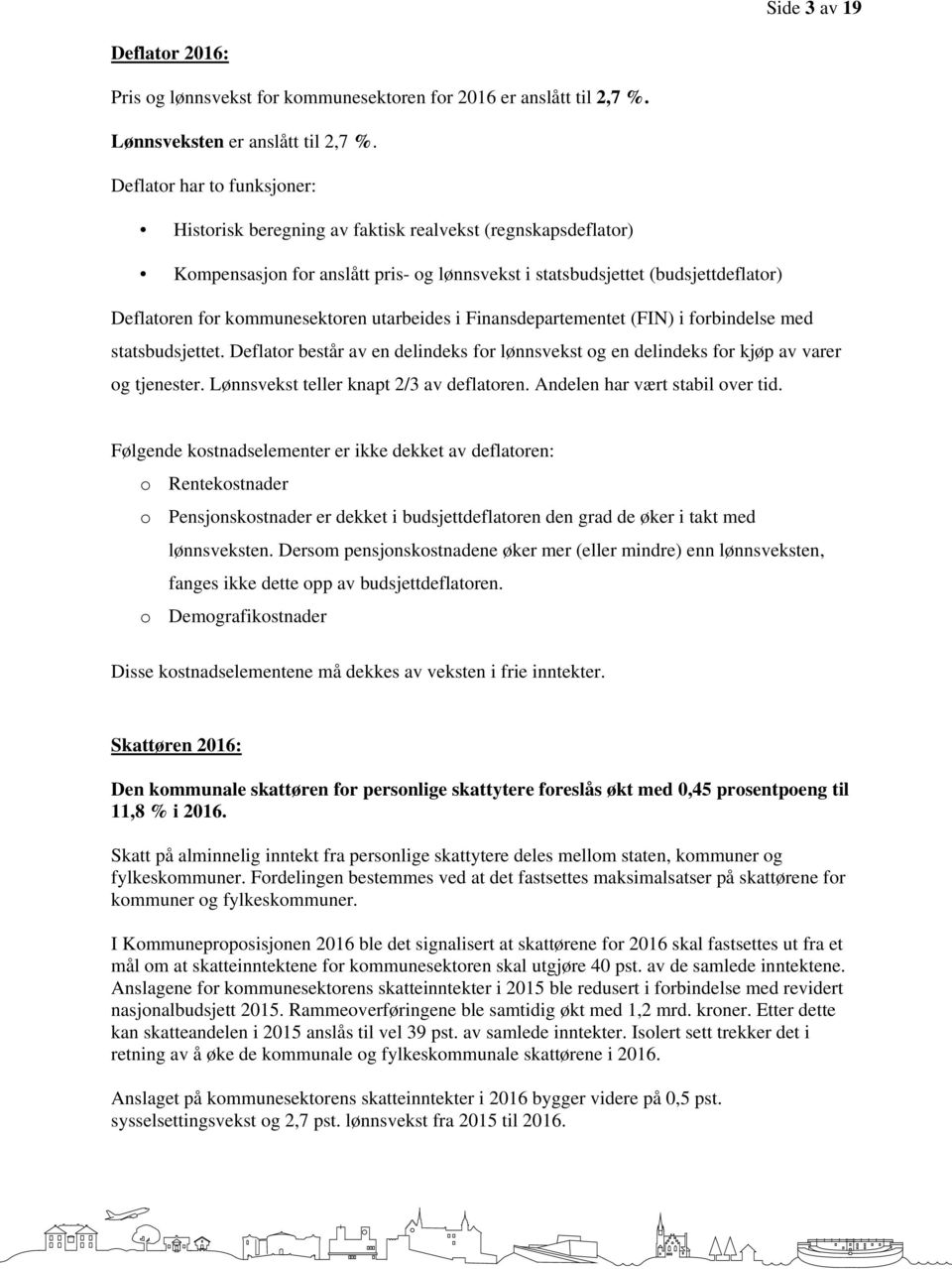 kommunesektoren utarbeides i Finansdepartementet (FIN) i forbindelse med statsbudsjettet. Deflator består av en delindeks for lønnsvekst og en delindeks for kjøp av varer og tjenester.