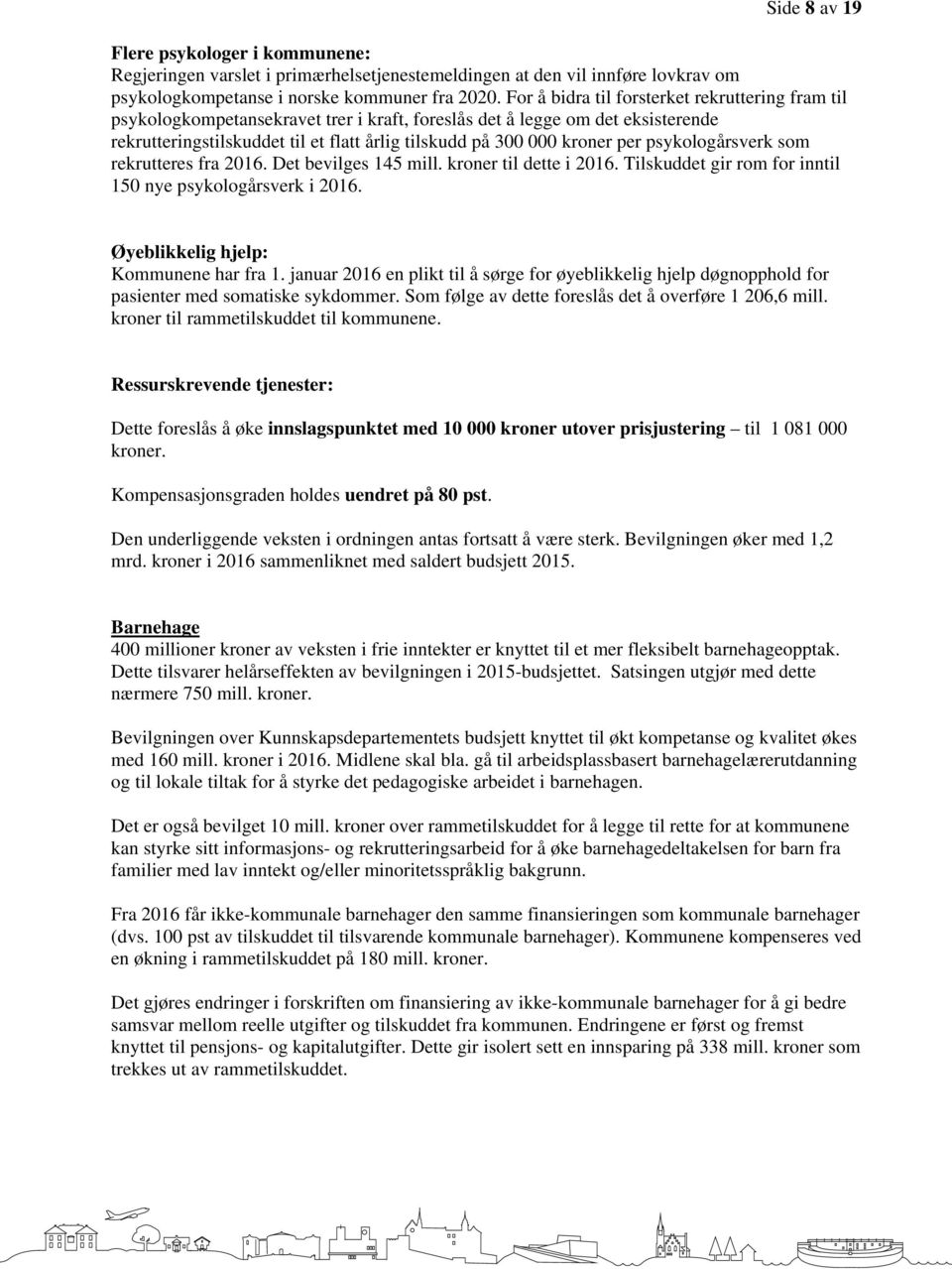 per psykologårsverk som rekrutteres fra 2016. Det bevilges 145 mill. kroner til dette i 2016. Tilskuddet gir rom for inntil 150 nye psykologårsverk i 2016. Øyeblikkelig hjelp: Kommunene har fra 1.