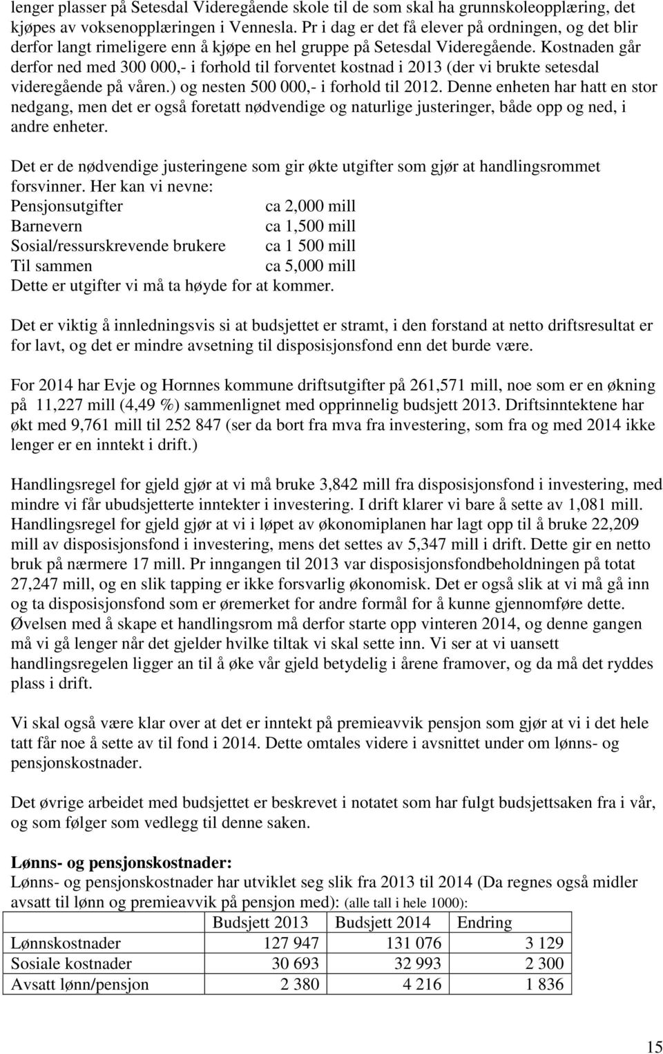 Kostnaden går derfor ned med 300 000,- i forhold til forventet kostnad i 2013 (der vi brukte setesdal videregående på våren.) og nesten 500 000,- i forhold til 2012.