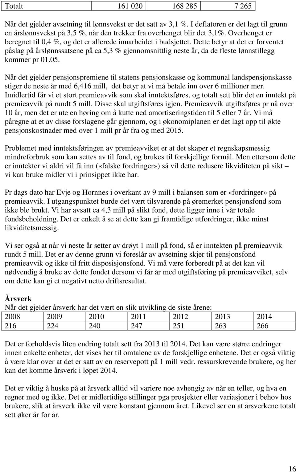 Dette betyr at det er forventet påslag på årslønnssatsene på ca 5,3 % gjennomsnittlig neste år, da de fleste lønnstillegg kommer pr 01.05.