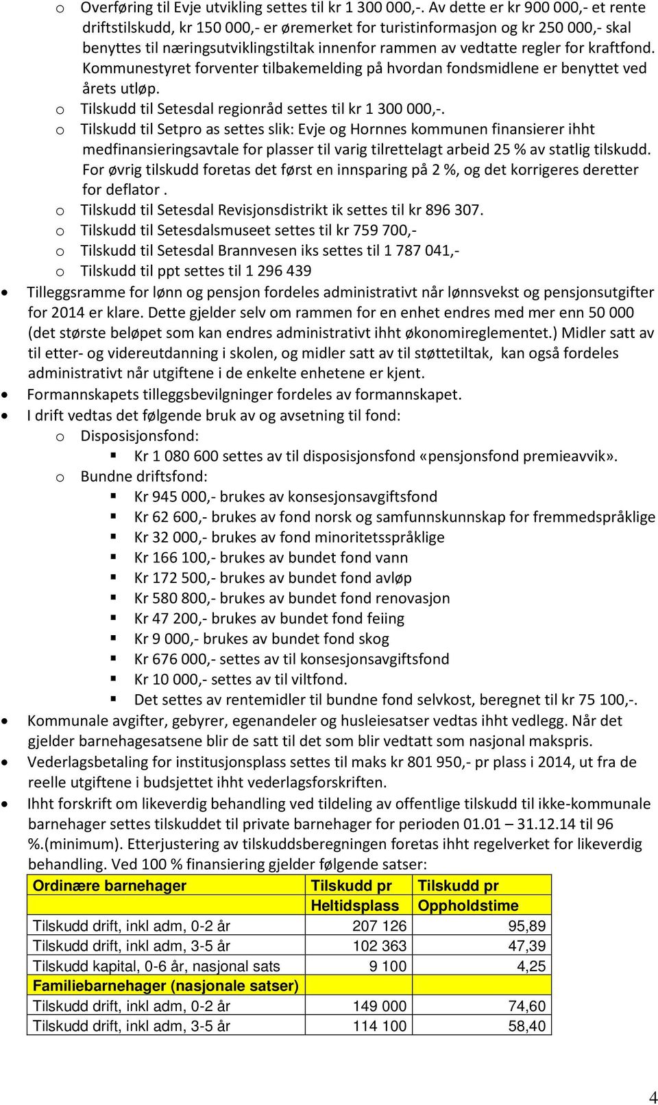 kraftfond. Kommunestyret forventer tilbakemelding på hvordan fondsmidlene er benyttet ved årets utløp. o Tilskudd til Setesdal regionråd settes til kr 1 300 000,-.